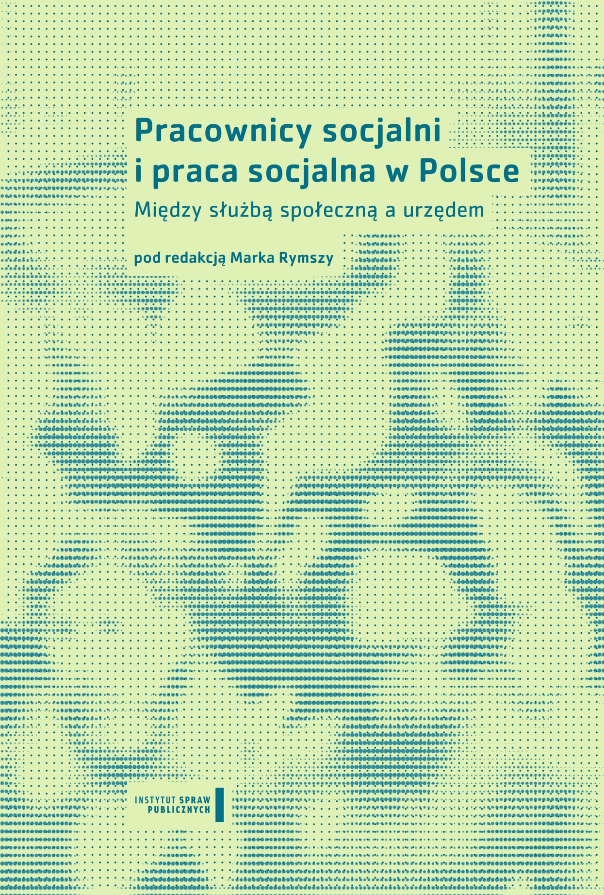 Pracownicy socjalni i praca socjalna w Polsce. Między służbą społeczną a urzędem